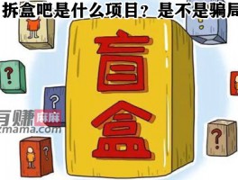 拆盒吧是什么项目？拆盒吧app真的假的，是不是骗局？