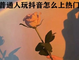 普通人玩抖音怎么上热门?分享玩抖音上热门的方法