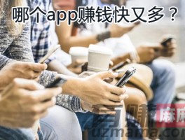 哪个app赚钱快又多(3款赚钱快又多的软件推荐)