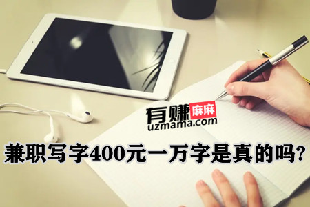 兼职写字400元一万字是真的吗？