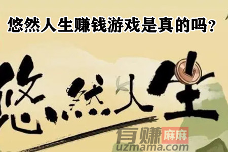 悠然人生赚钱游戏是真的吗？25元300能提现吗
