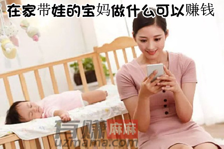 在家带娃的宝妈做什么可以赚钱