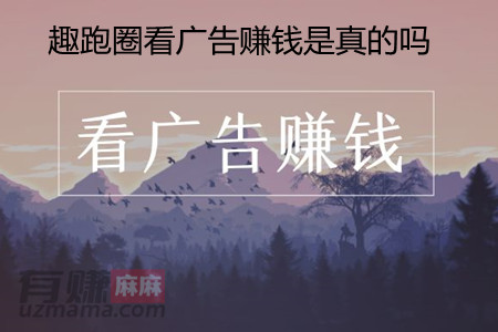 趣跑圈看广告赚钱是真的吗